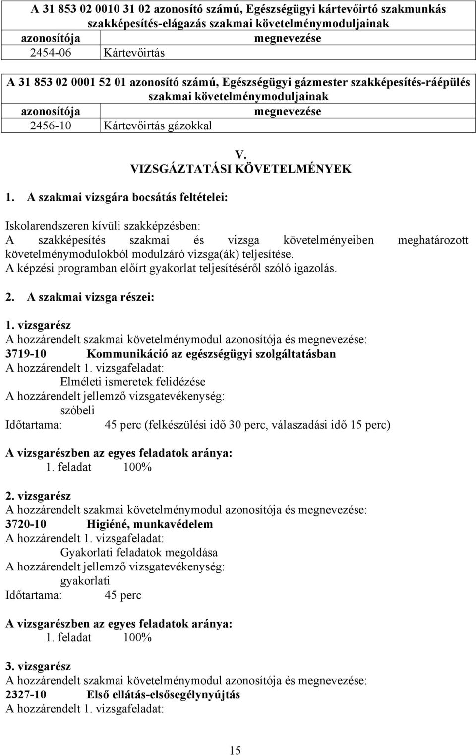 VIZSGÁZTATÁSI KÖVETELMÉNYEK Iskolarendszeren kívüli szakképzésben: A szakképesítés szakmai és vizsga követelményeiben meghatározott követelménymodulokból modulzáró vizsga(ák) teljesítése.