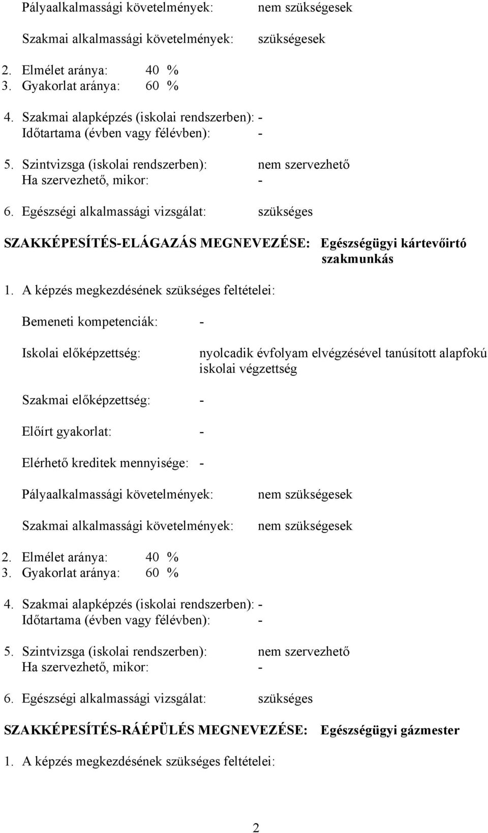 Egészségi alkalmassági vizsgálat: szükséges SZAKKÉPESÍTÉS-ELÁGAZÁS MEGNEVEZÉSE: Egészségügyi kártevőirtó szakmunkás 1.