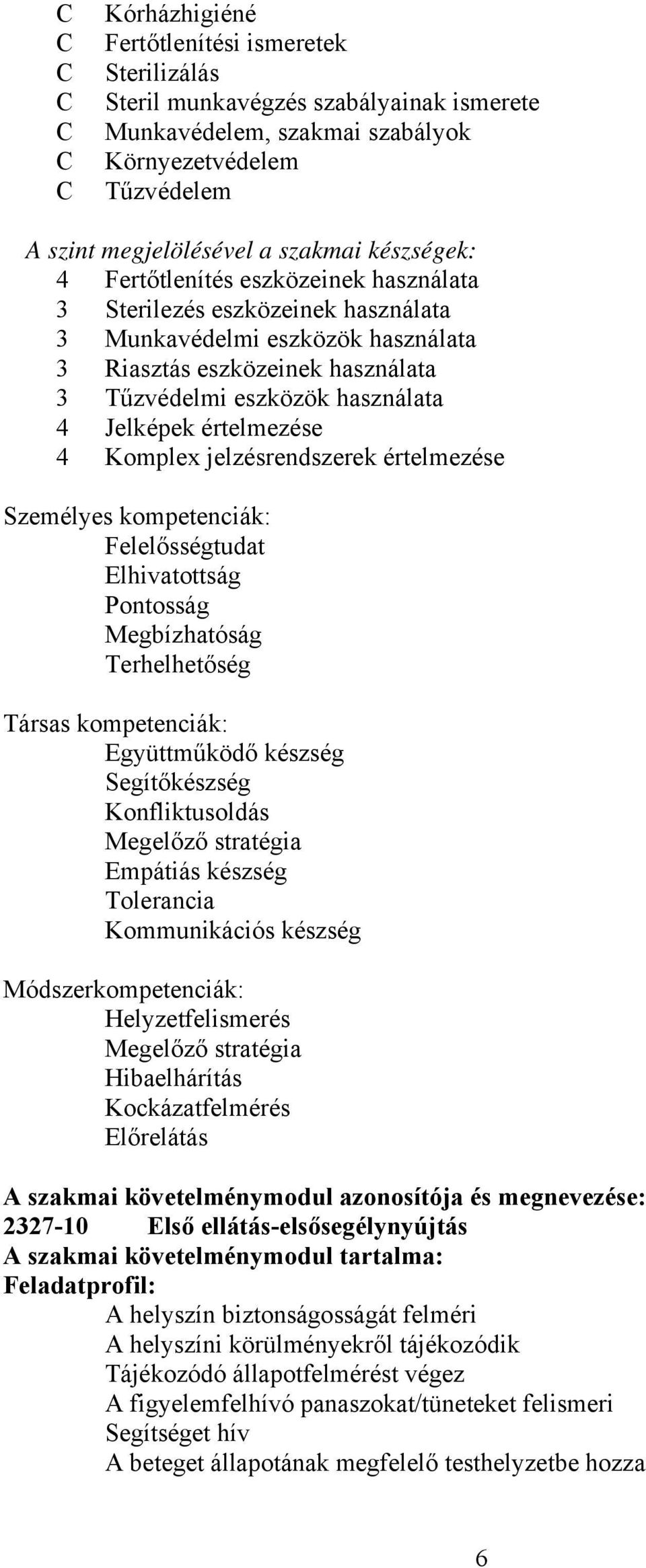 értelmezése 4 Komplex jelzésrendszerek értelmezése Személyes kompetenciák: Felelősségtudat Elhivatottság Pontosság Megbízhatóság Terhelhetőség Társas kompetenciák: Együttműködő készség Segítőkészség