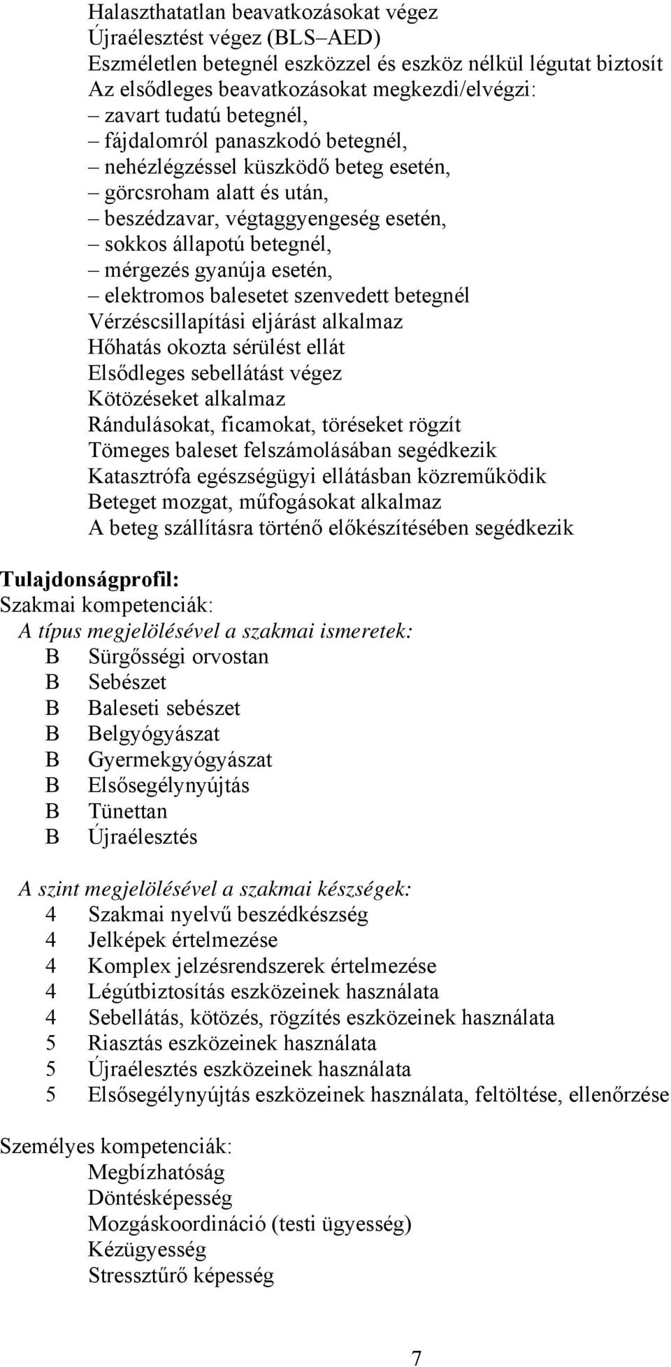 elektromos balesetet szenvedett betegnél Vérzéscsillapítási eljárást alkalmaz Hőhatás okozta sérülést ellát Elsődleges sebellátást végez Kötözéseket alkalmaz Rándulásokat, ficamokat, töréseket rögzít