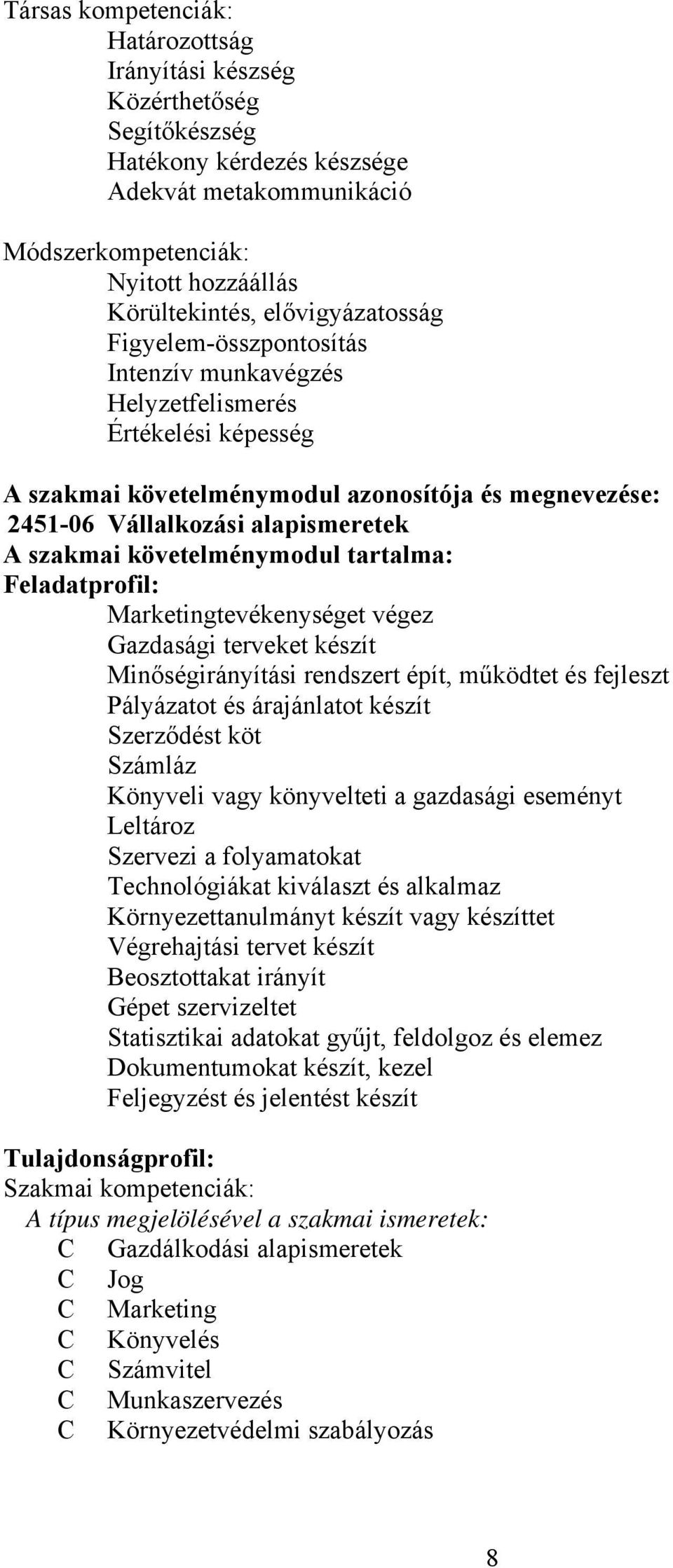 követelménymodul tartalma: Feladatprofil: Marketingtevékenységet végez Gazdasági terveket készít Minőségirányítási rendszert épít, működtet és fejleszt Pályázatot és árajánlatot készít Szerződést köt