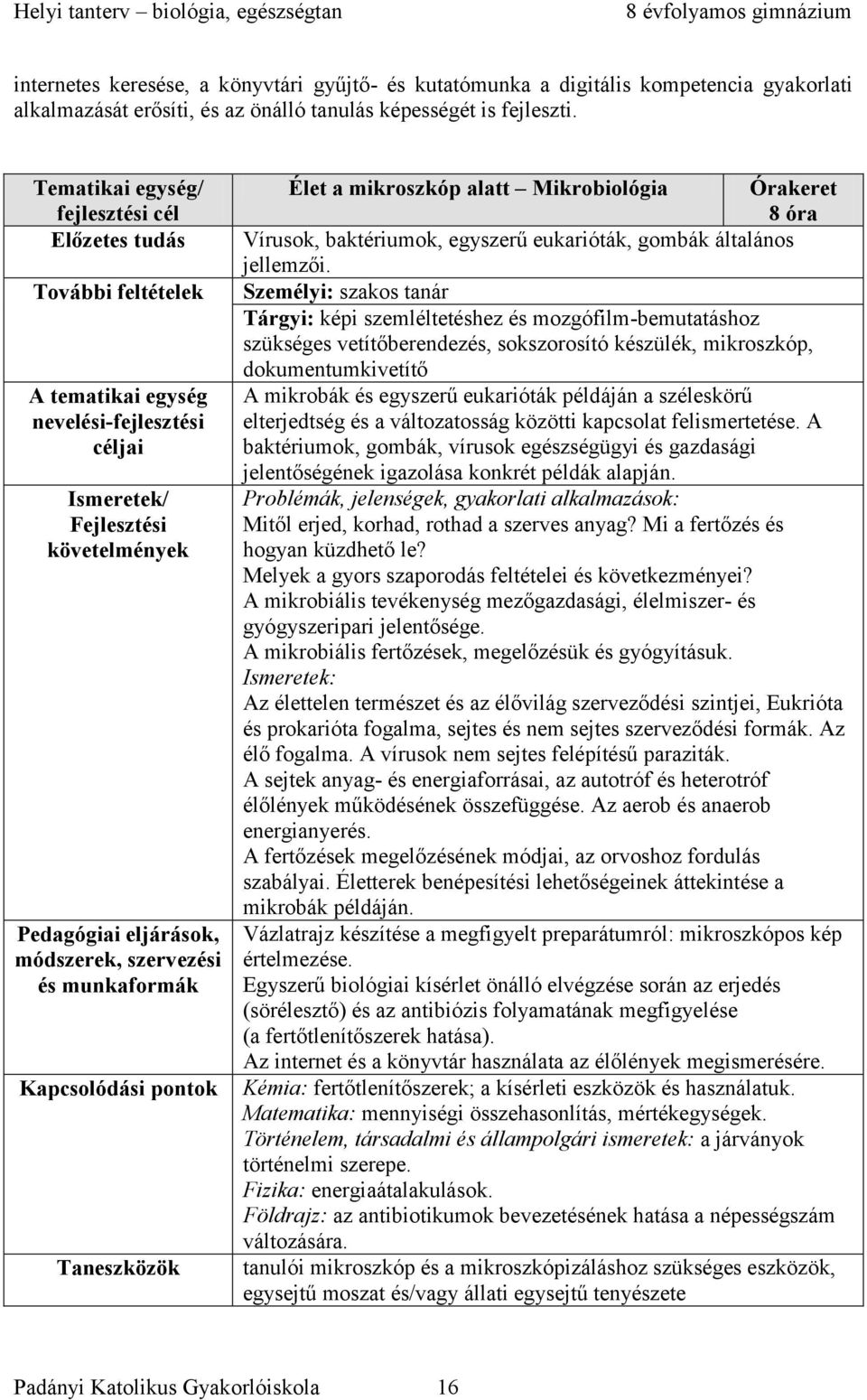 munkaformák Kapcsolódási pontok Taneszközök Élet a mikroszkóp alatt Mikrobiológia Órakeret 8 óra Vírusok, baktériumok, egyszerű eukarióták, gombák általános jellemzői.