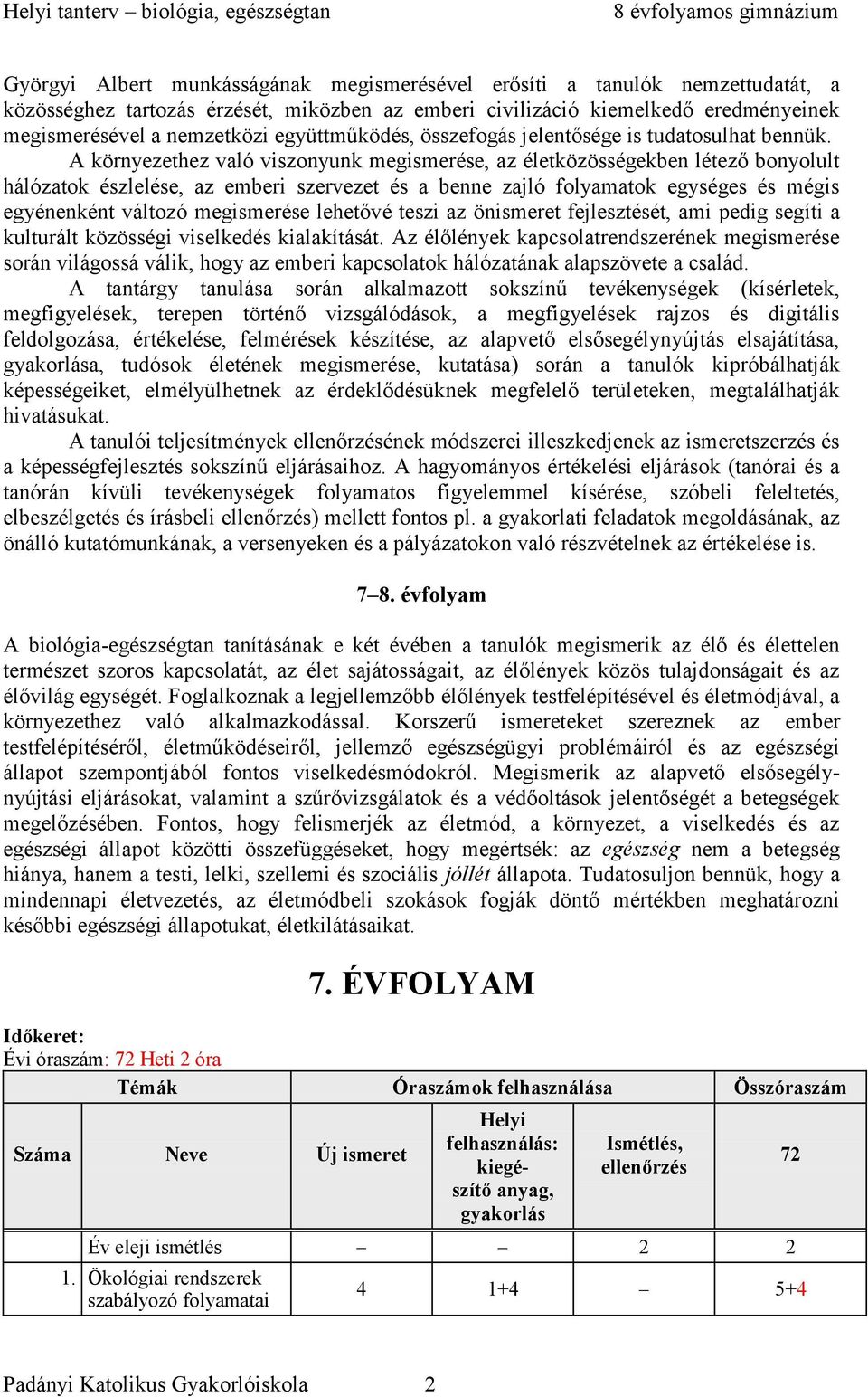 A környezethez való viszonyunk megismerése, az életközösségekben létező bonyolult hálózatok észlelése, az emberi szervezet és a benne zajló folyamatok egységes és mégis egyénenként változó