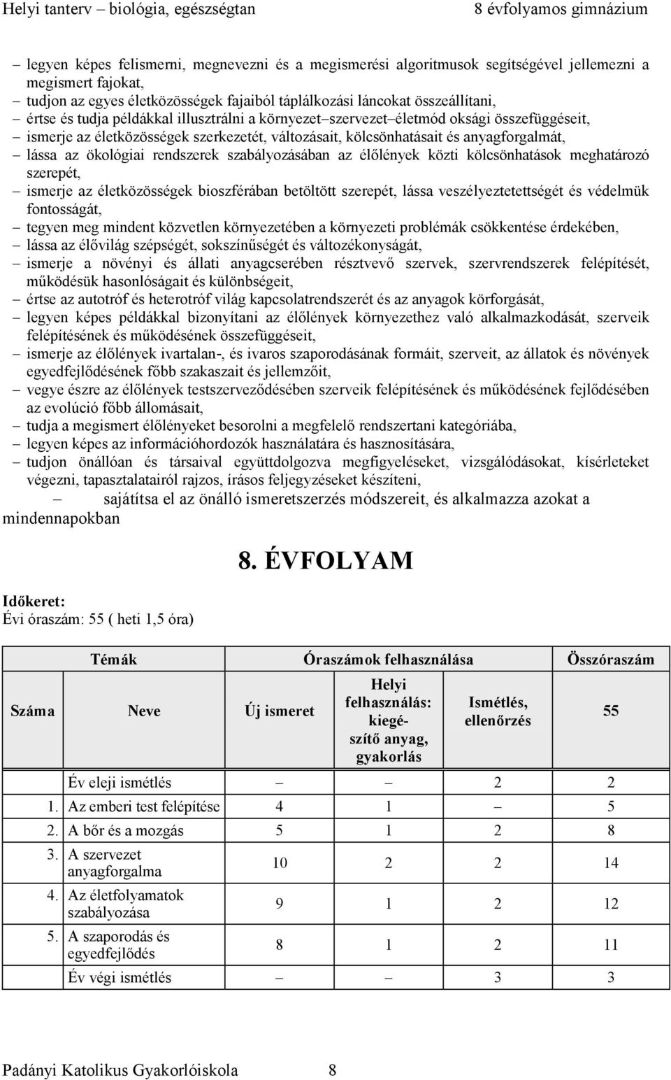 szabályozásában az élőlények közti kölcsönhatások meghatározó szerepét, ismerje az életközösségek bioszférában betöltött szerepét, lássa veszélyeztetettségét és védelmük fontosságát, tegyen meg