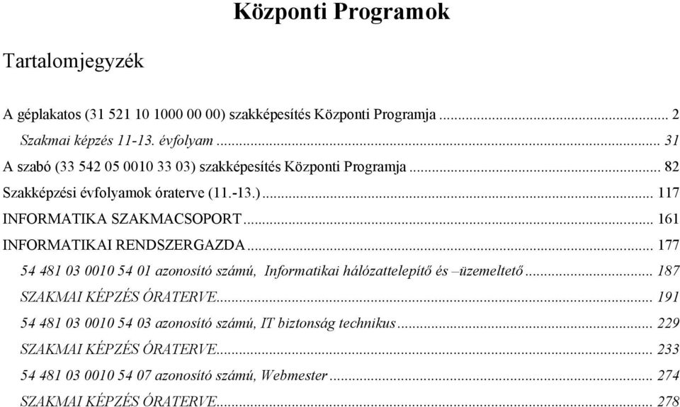.. 161 INFORMATIKAI RENDSZERGAZDA... 177 54 481 03 0010 54 01 azonosító számú, Informatikai hálózattelepítő és üzemeltető... 187 SZAKMAI KÉPZÉS ÓRATERVE.