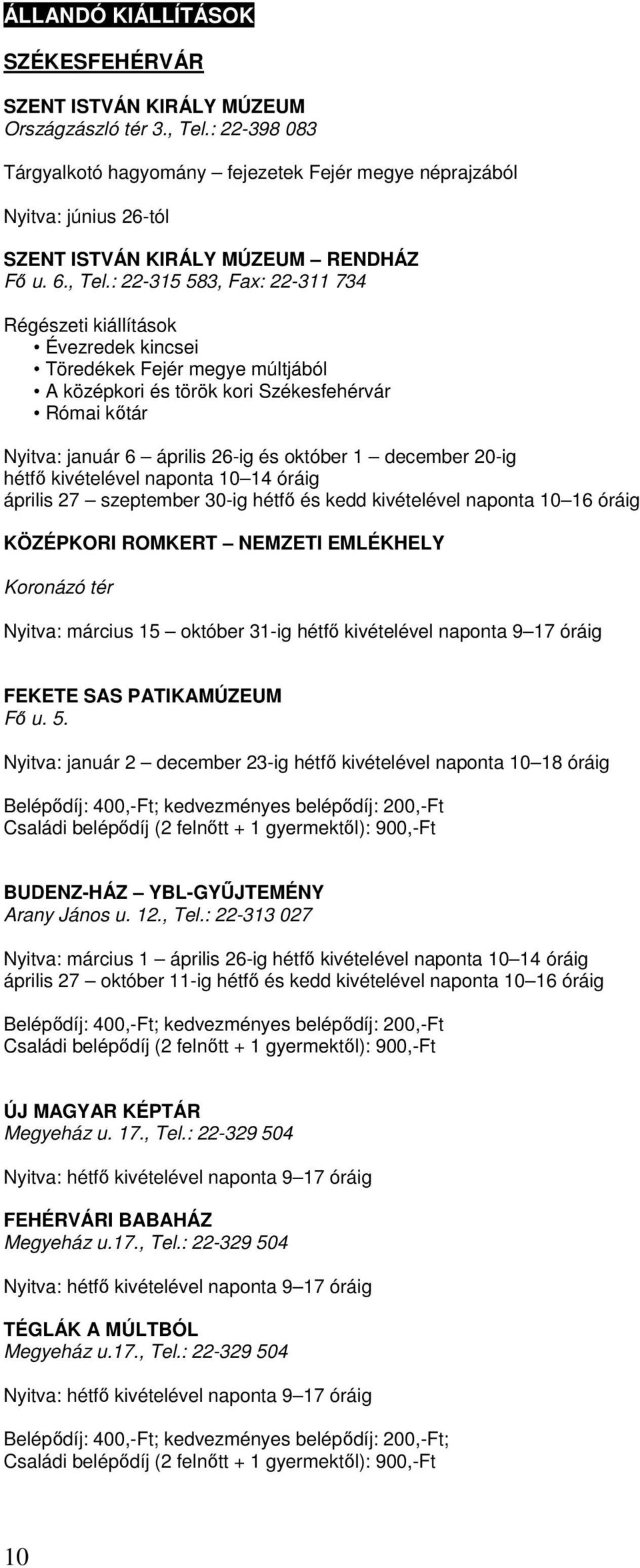 : 22-315 583, Fax: 22-311 734 Régészeti kiállítások Évezredek kincsei Töredékek Fejér megye múltjából A középkori és török kori Székesfehérvár Római kıtár Nyitva: január 6 április 26-ig és október 1