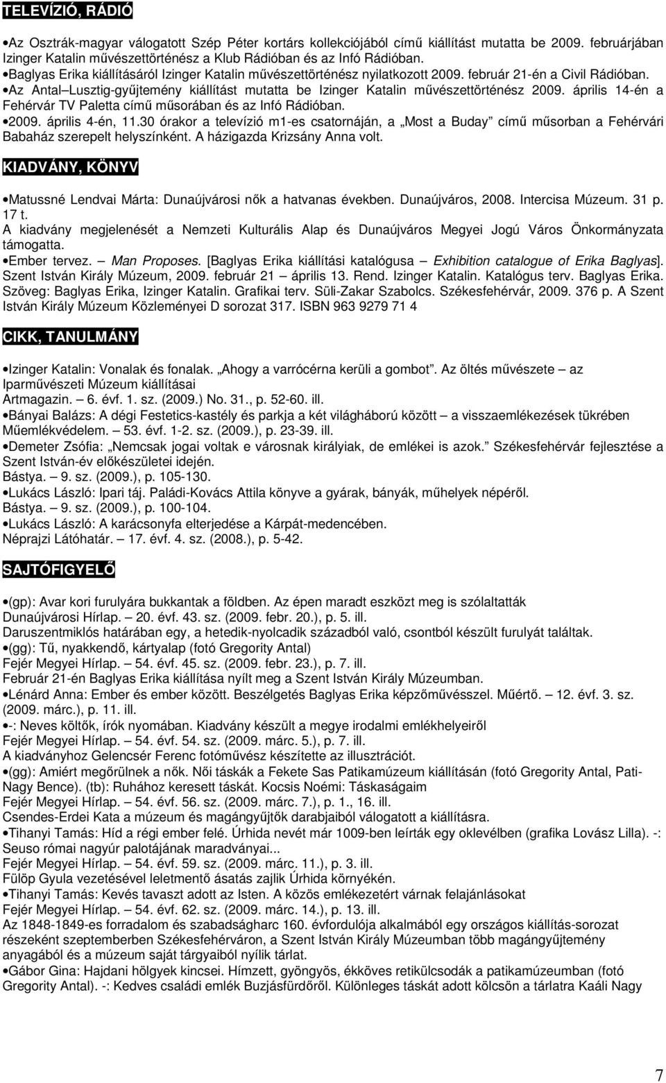 Az Antal Lusztig-győjtemény kiállítást mutatta be Izinger Katalin mővészettörténész 2009. április 14-én a Fehérvár TV Paletta címő mősorában és az Infó Rádióban. 2009. április 4-én, 11.