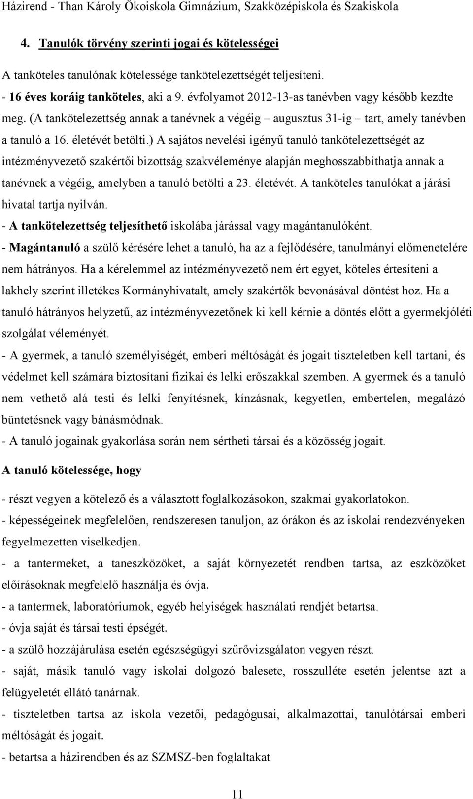 ) A sajátos nevelési igényű tanuló tankötelezettségét az intézményvezető szakértői bizottság szakvéleménye alapján meghosszabbíthatja annak a tanévnek a végéig, amelyben a tanuló betölti a 23.