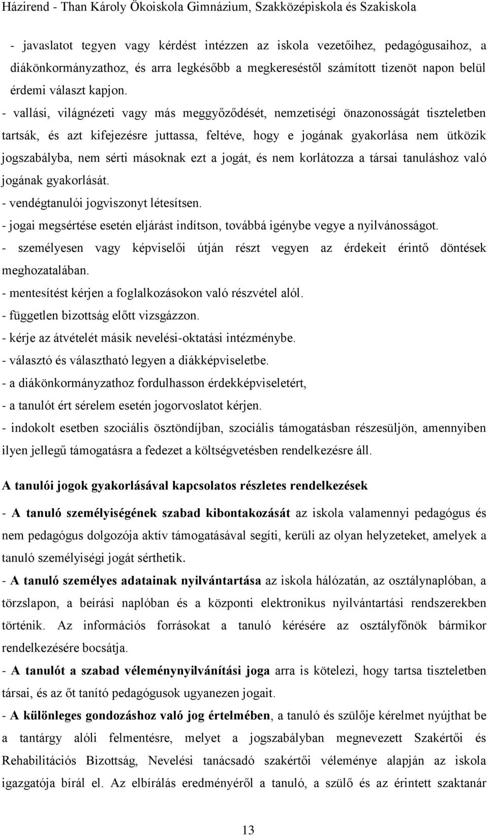 másoknak ezt a jogát, és nem korlátozza a társai tanuláshoz való jogának gyakorlását. - vendégtanulói jogviszonyt létesítsen.