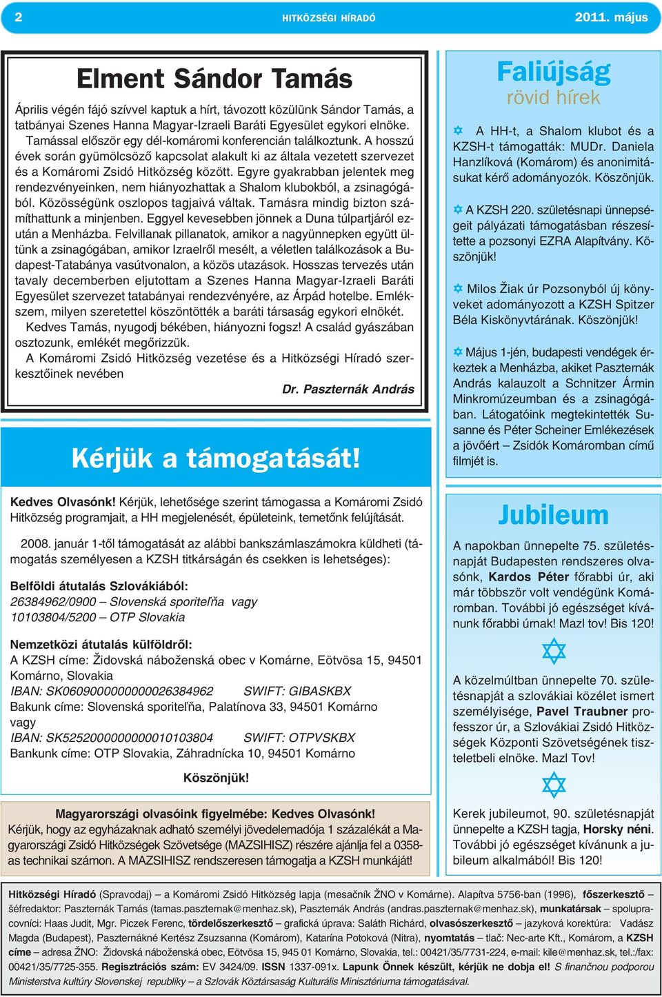 Egyre gyakrabban jelentek meg rendezvényeinken, nem hiányozhattak a Shalom klubokból, a zsinagógából. Közösségünk oszlopos tagjaivá váltak. Tamásra mindig bizton számíthattunk a minjenben.