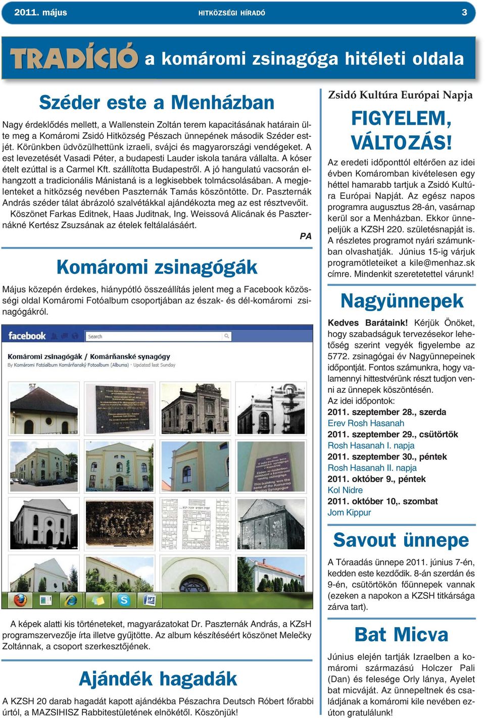 A est levezetését Vasadi Péter, a budapesti Lauder iskola tanára vállalta. A kóser ételt ezúttal is a Carmel Kft. szállította Budapestről.