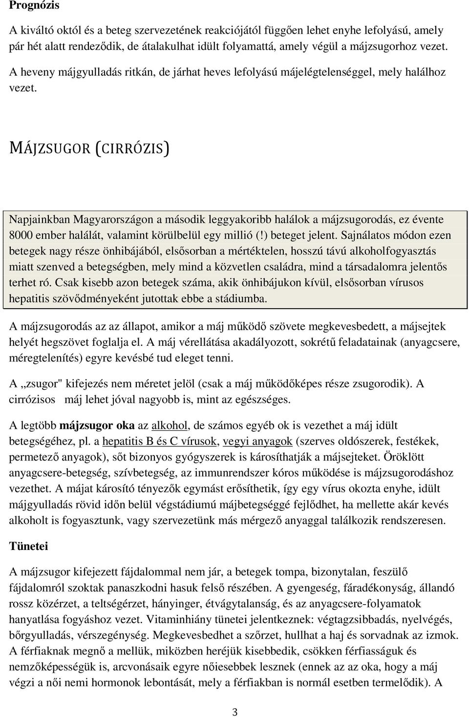 MÁJZSUGOR (CIRRÓZIS) Napjainkban Magyarországon a második leggyakoribb halálok a májzsugorodás, ez évente 8000 ember halálát, valamint körülbelül egy millió (!) beteget jelent.