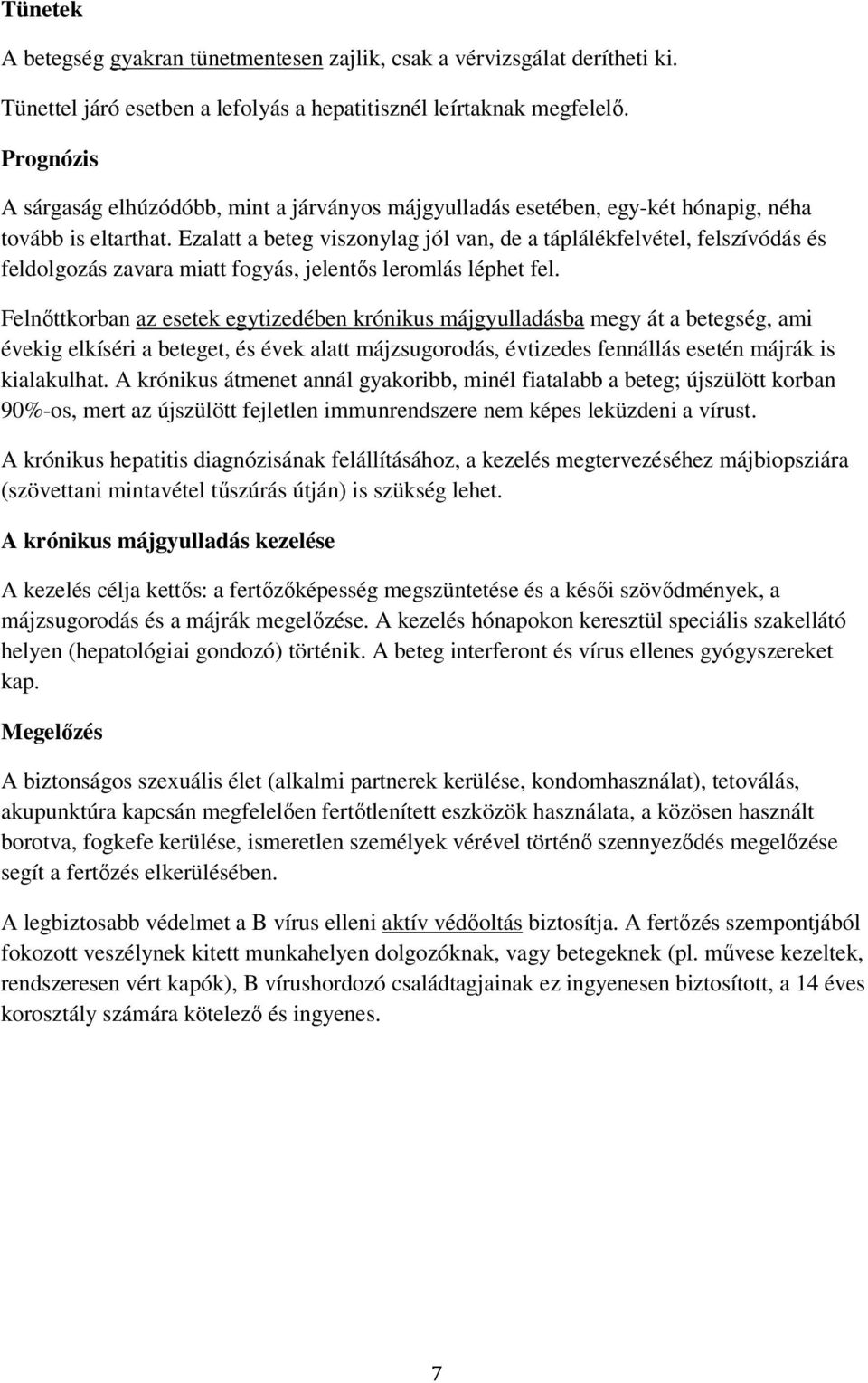 Ezalatt a beteg viszonylag jól van, de a táplálékfelvétel, felszívódás és feldolgozás zavara miatt fogyás, jelentős leromlás léphet fel.