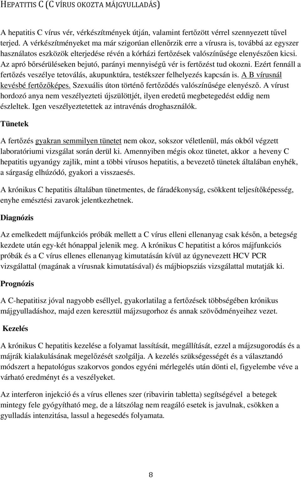 Az apró bőrsérüléseken bejutó, parányi mennyiségű vér is fertőzést tud okozni. Ezért fennáll a fertőzés veszélye tetoválás, akupunktúra, testékszer felhelyezés kapcsán is.