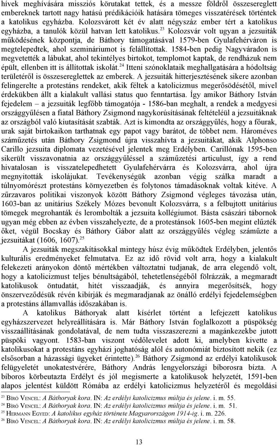 23 Kolozsvár volt ugyan a jezsuiták működésének központja, de Báthory támogatásával 1579-ben Gyulafehérváron is megtelepedtek, ahol szemináriumot is felállítottak.