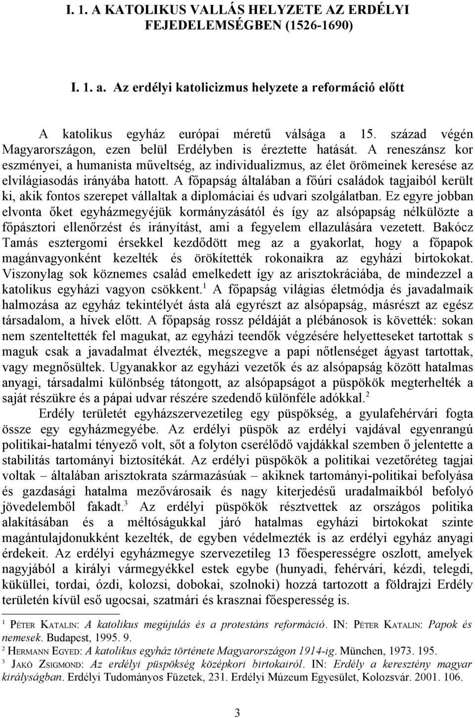 A reneszánsz kor eszményei, a humanista műveltség, az individualizmus, az élet örömeinek keresése az elvilágiasodás irányába hatott.