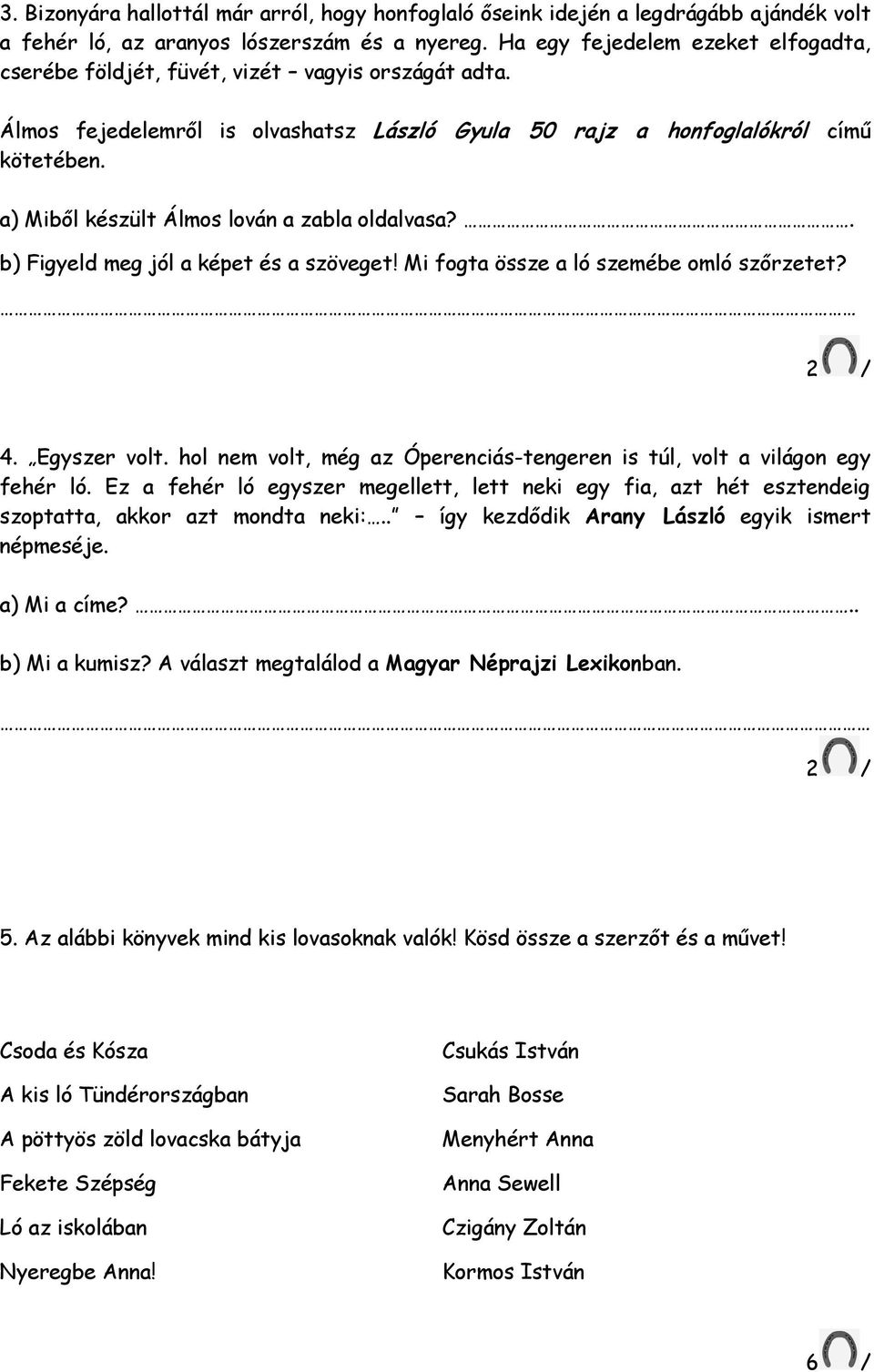 a) Miből készült Álmos lován a zabla oldalvasa?. b) Figyeld meg jól a képet és a szöveget! Mi fogta össze a ló szemébe omló szőrzetet? 2 / 4. Egyszer volt.