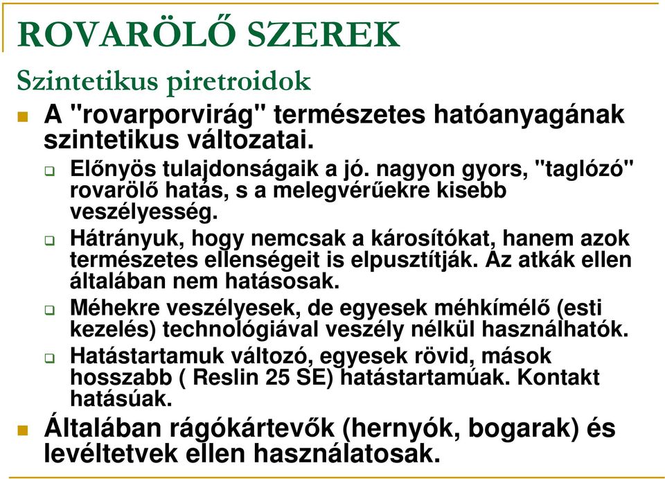 Hátrányuk, hogy nemcsak a károsítókat, hanem azok természetes ellenségeit is elpusztítják. Az atkák ellen általában nem hatásosak.