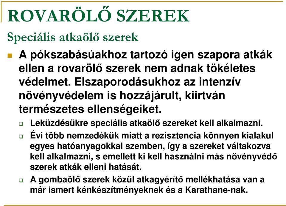 Leküzdésükre speciális atkaölı szereket kell alkalmazni.