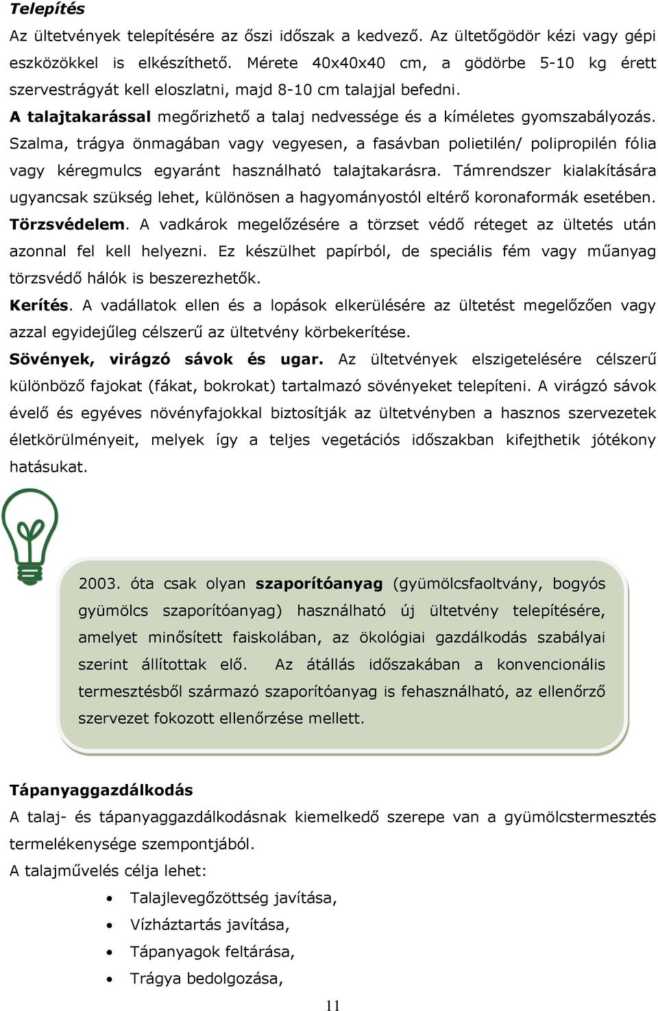 Szalma, trágya önmagában vagy vegyesen, a fasávban polietilén/ polipropilén fólia vagy kéregmulcs egyaránt használható talajtakarásra.