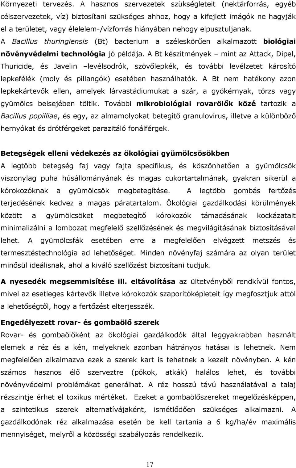 elpusztuljanak. A Bacillus thuringiensis (Bt) bacterium a széleskörűen alkalmazott biológiai növényvédelmi technológia jó példája.