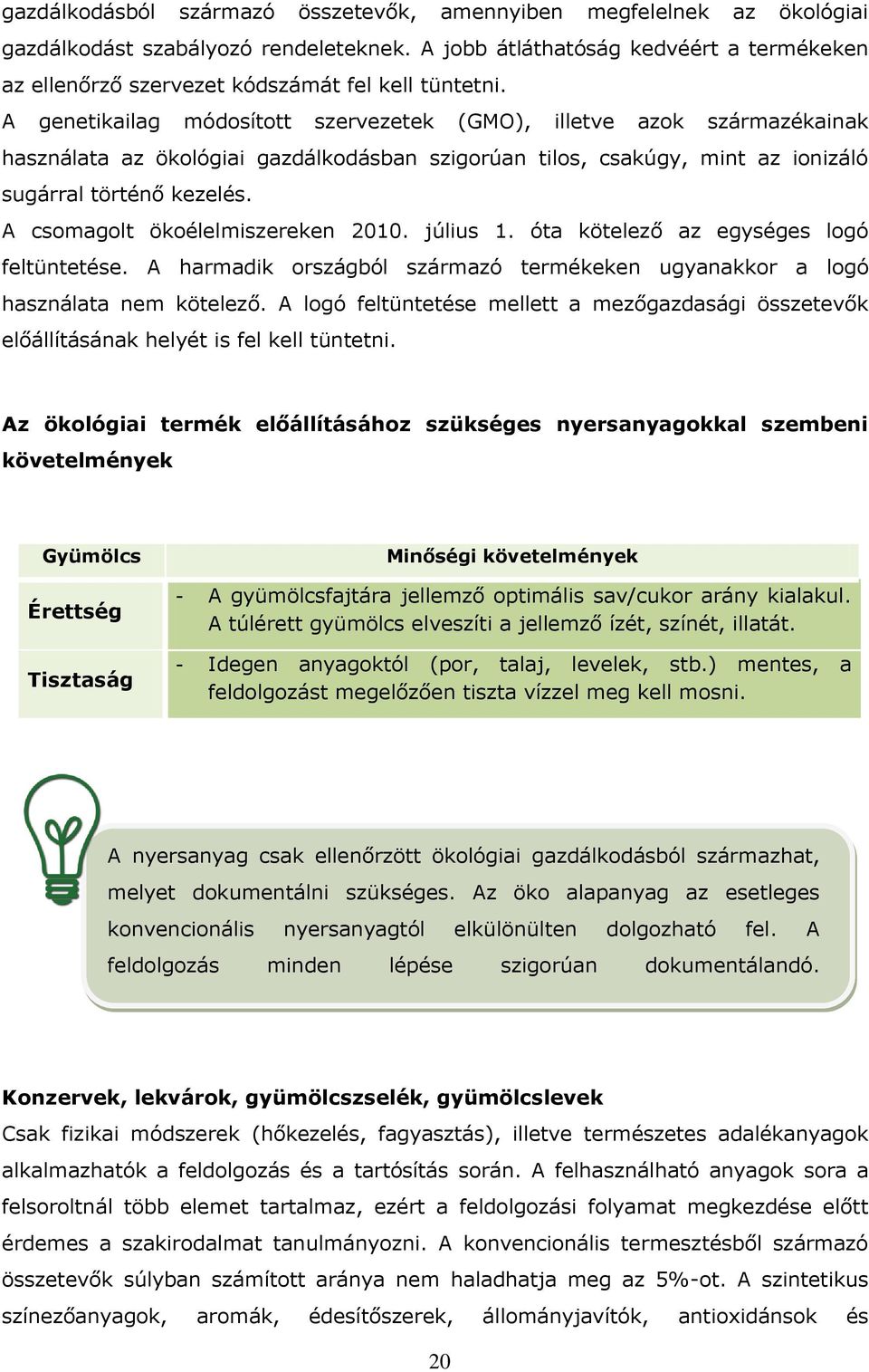 A genetikailag módosított szervezetek (GMO), illetve azok származékainak használata az ökológiai gazdálkodásban szigorúan tilos, csakúgy, mint az ionizáló sugárral történő kezelés.