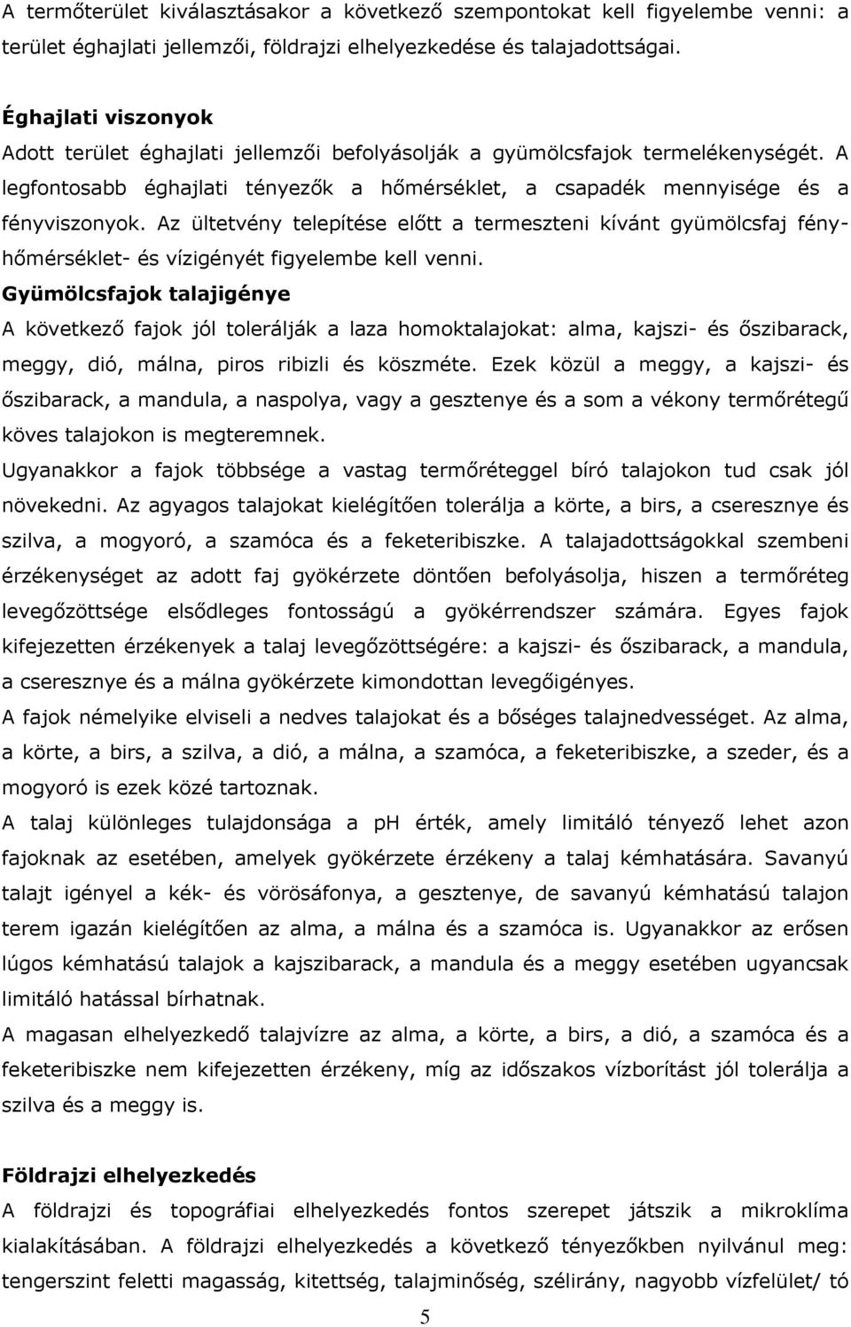 Az ültetvény telepítése előtt a termeszteni kívánt gyümölcsfaj fényhőmérséklet- és vízigényét figyelembe kell venni.