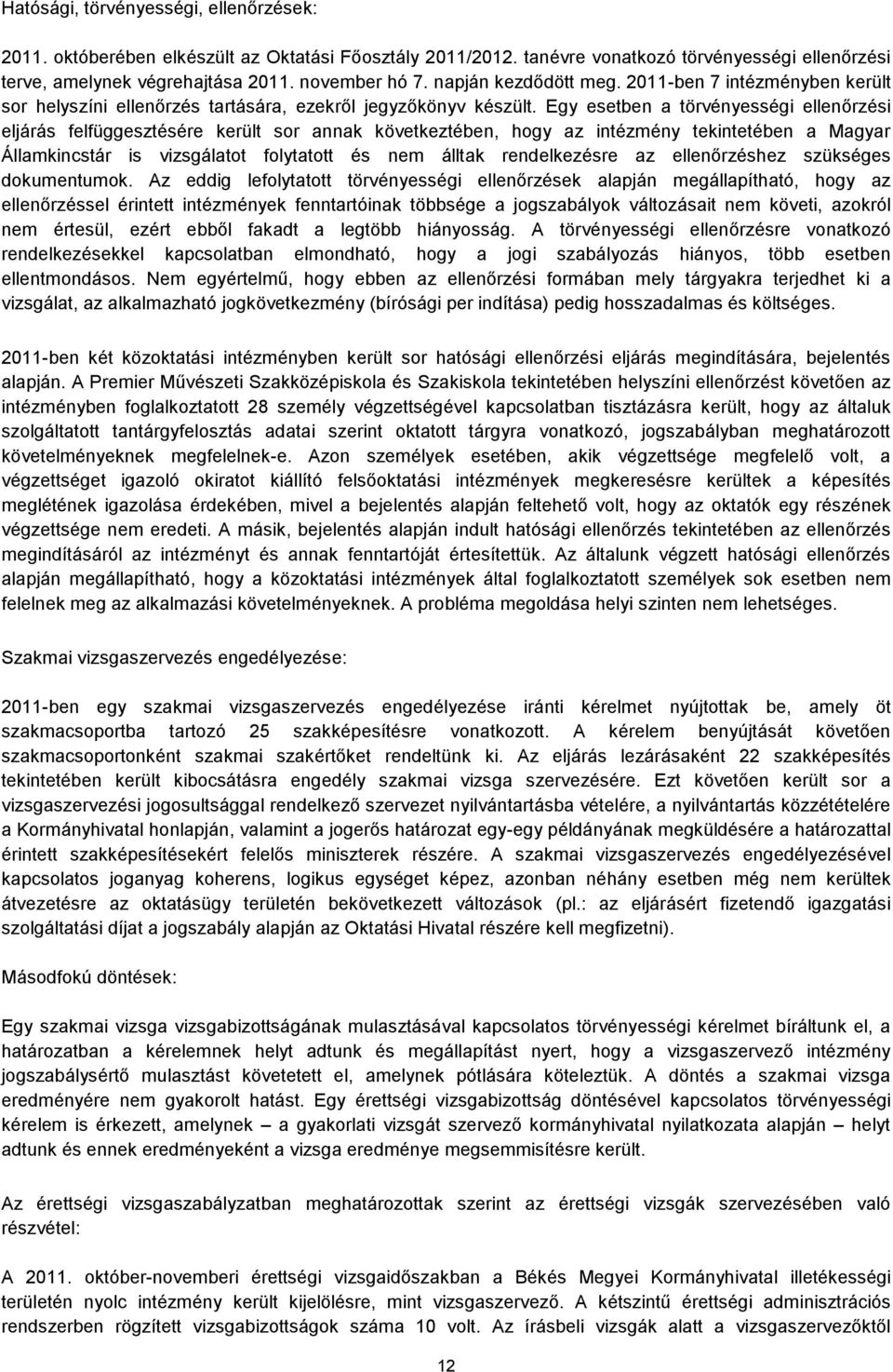 Egy esetben a törvényességi ellenőrzési eljárás felfüggesztésére került sor annak következtében, hogy az intézmény tekintetében a Magyar Államkincstár is vizsgálatot folytatott és nem álltak