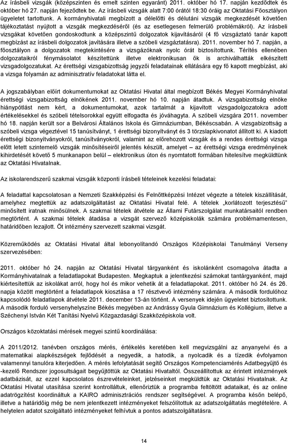 A kormányhivatali megbízott a délelőtti és délutáni vizsgák megkezdését követően tájékoztatást nyújtott a vizsgák megkezdéséről (és az esetlegesen felmerülő problémákról).
