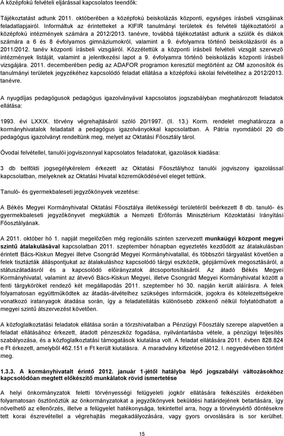 tanévre, továbbá tájékoztatást adtunk a szülők és diákok számára a 6 és 8 évfolyamos gimnáziumokról, valamint a 9. évfolyamra történő beiskolázásról és a 211/212. tanév központi írásbeli vizsgáiról.