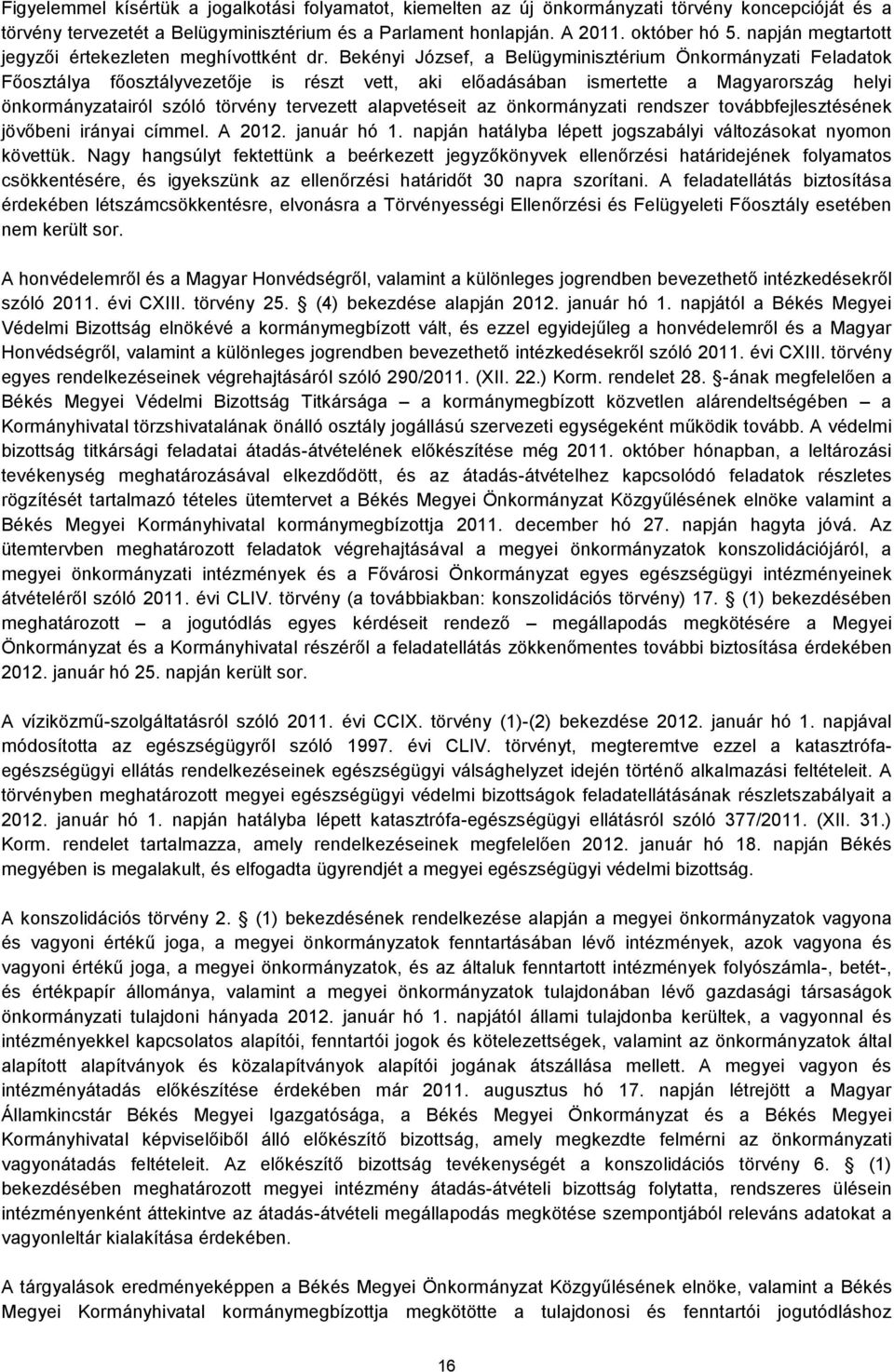 Bekényi József, a Belügyminisztérium Önkormányzati Feladatok Főosztálya főosztályvezetője is részt vett, aki előadásában ismertette a Magyarország helyi önkormányzatairól szóló törvény tervezett
