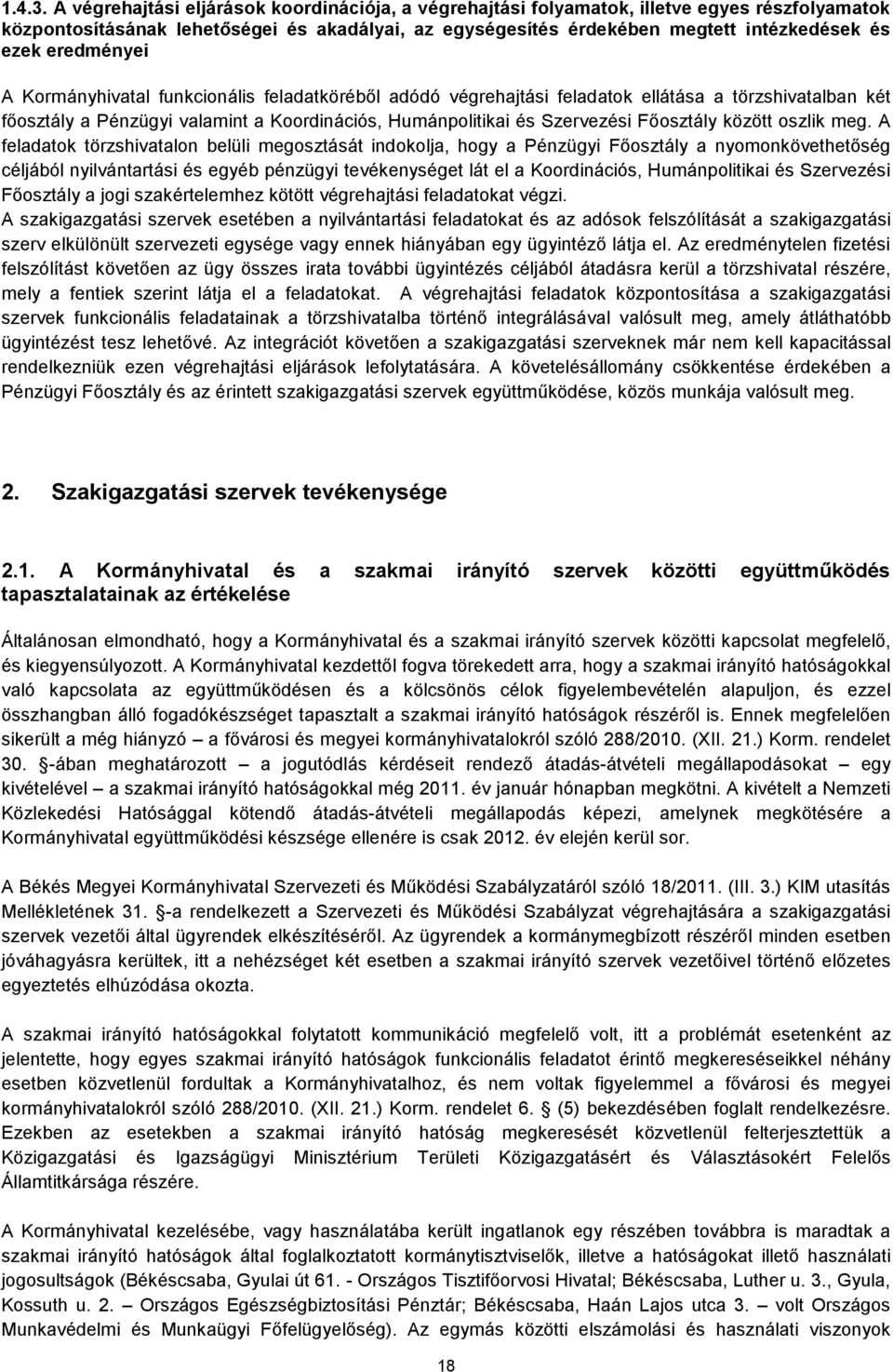 eredményei A Kormányhivatal funkcionális feladatköréből adódó végrehajtási feladatok ellátása a törzshivatalban két főosztály a Pénzügyi valamint a Koordinációs, Humánpolitikai és Szervezési
