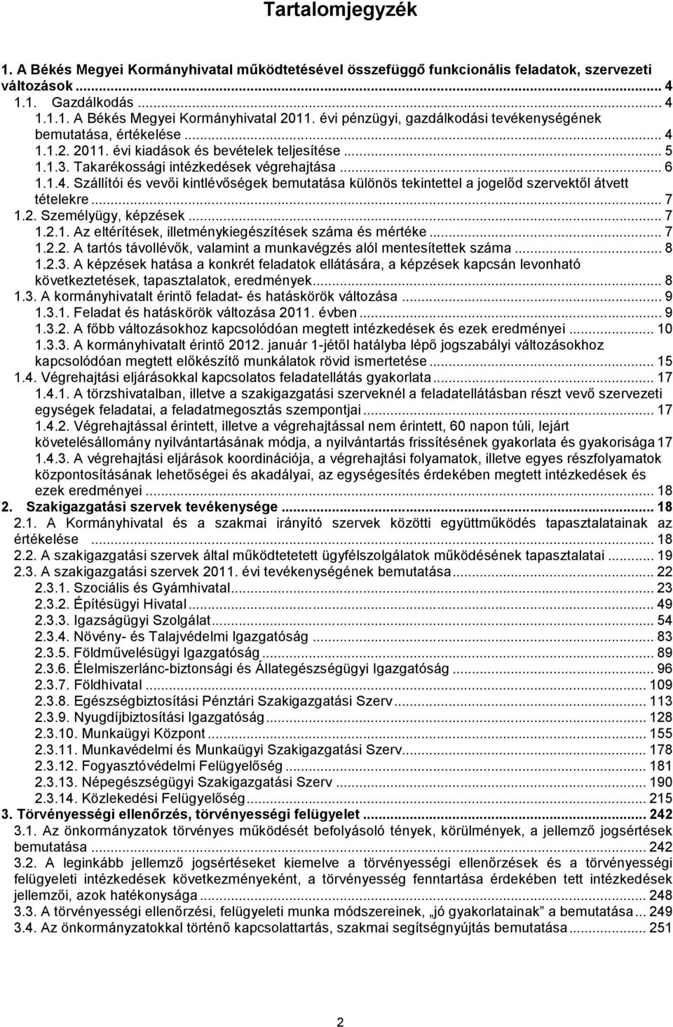 .. 7 1.2. Személyügy, képzések... 7 1.2.1. Az eltérítések, illetménykiegészítések száma és mértéke... 7 1.2.2. A tartós távollévők, valamint a munkavégzés alól mentesítettek száma... 8 1.2.3.