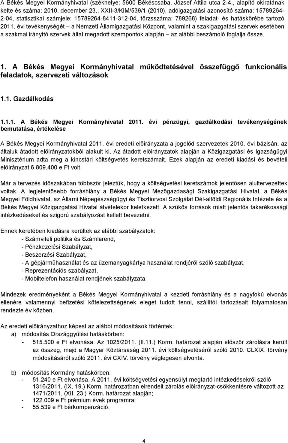 évi tevékenységét a Nemzeti Államigazgatási Központ, valamint a szakigazgatási szervek esetében a szakmai irányító szervek által megadott szempontok alapján az alábbi beszámoló foglalja össze. 1.