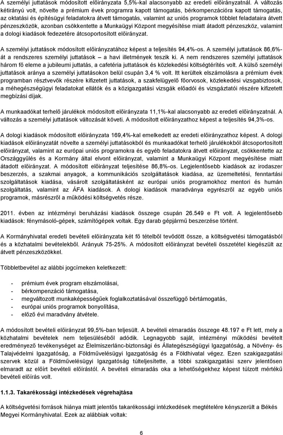 többlet feladataira átvett pénzeszközök, azonban csökkentette a Munkaügyi Központ megyésítése miatt átadott pénzeszköz, valamint a dologi kiadások fedezetére átcsoportosított előirányzat.