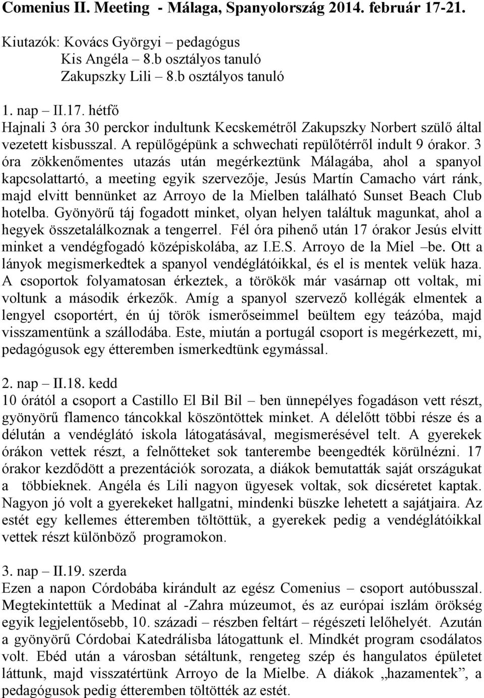 3 óra zökkenőmentes utazás után megérkeztünk Málagába, ahol a spanyol kapcsolattartó, a meeting egyik szervezője, Jesús Martín Camacho várt ránk, majd elvitt bennünket az Arroyo de la Mielben