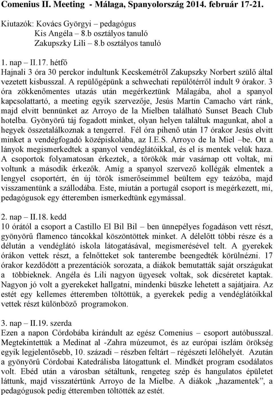 3 óra zökkenőmentes utazás után megérkeztünk Málagába, ahol a spanyol kapcsolattartó, a meeting egyik szervezője, Jesús Martín Camacho várt ránk, majd elvitt bennünket az Arroyo de la Mielben