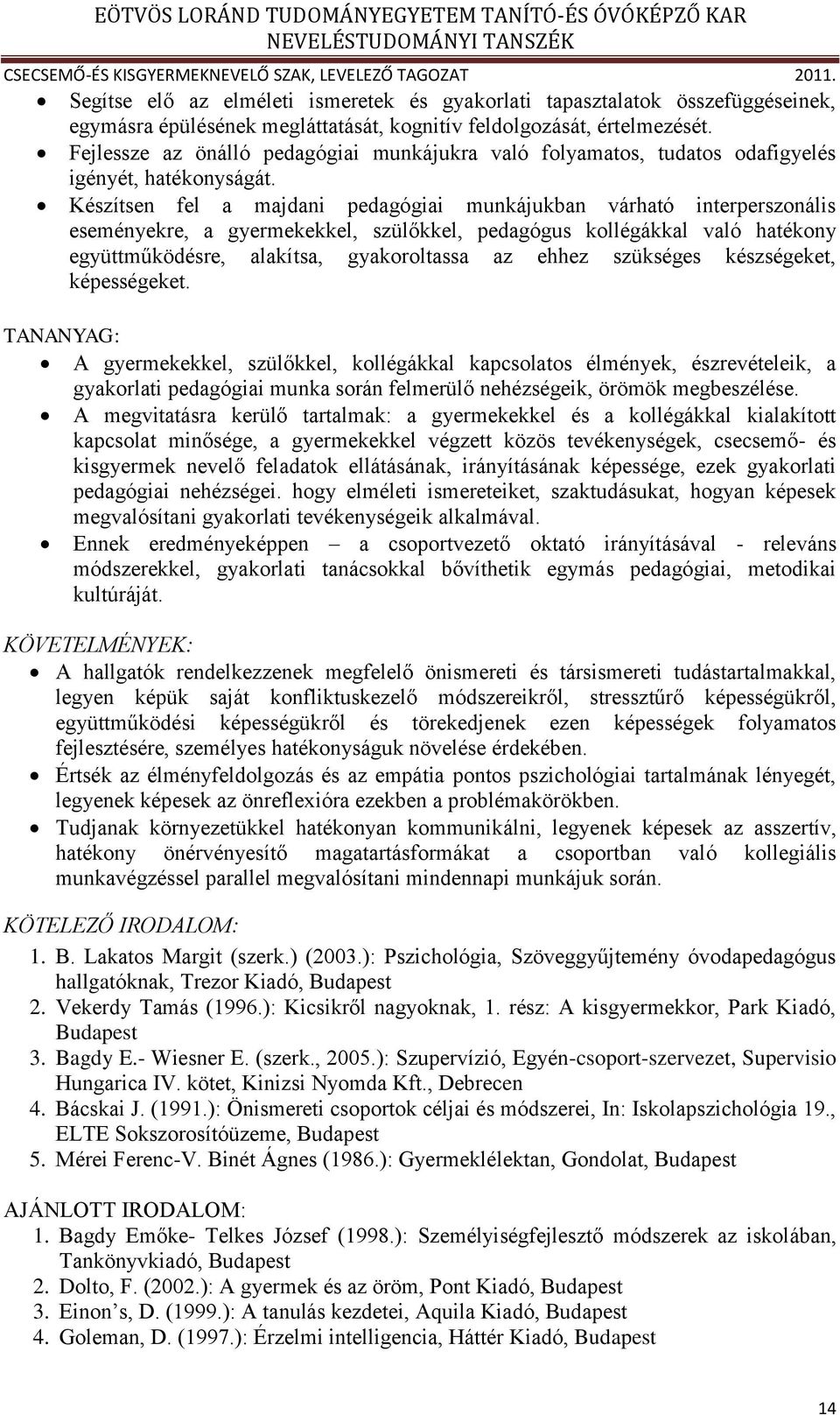 Készítsen fel a majdani pedagógiai munkájukban várható interperszonális eseményekre, a gyermekekkel, szülőkkel, pedagógus kollégákkal való hatékony együttműködésre, alakítsa, gyakoroltassa az ehhez