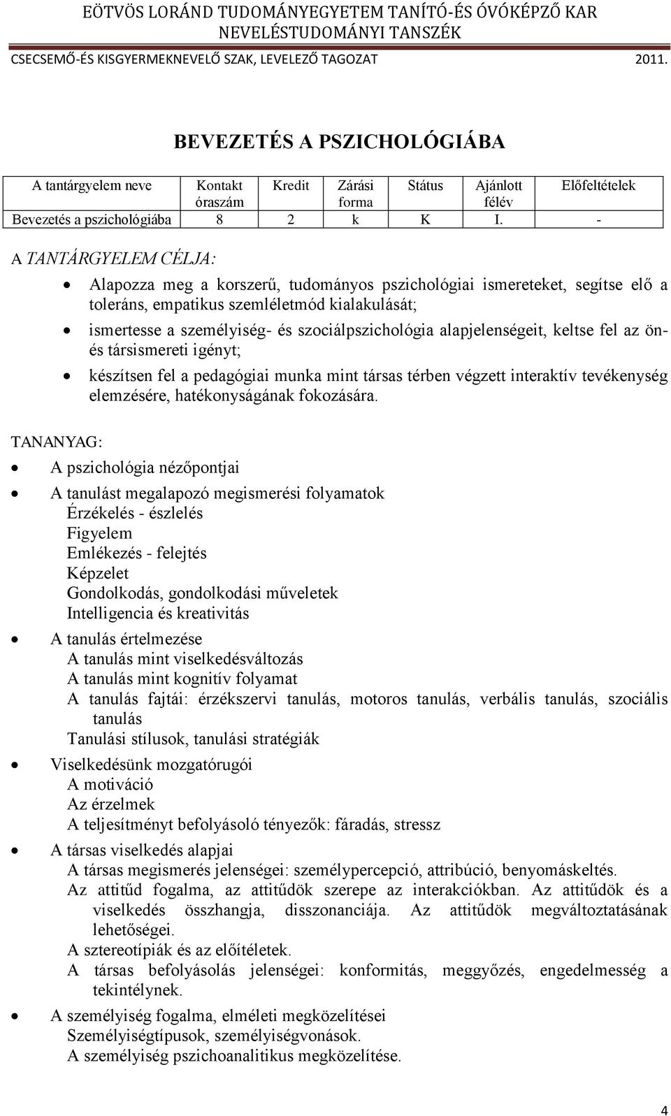 alapjelenségeit, keltse fel az önés társismereti igényt; készítsen fel a pedagógiai munka mint társas térben végzett interaktív tevékenység elemzésére, hatékonyságának fokozására.