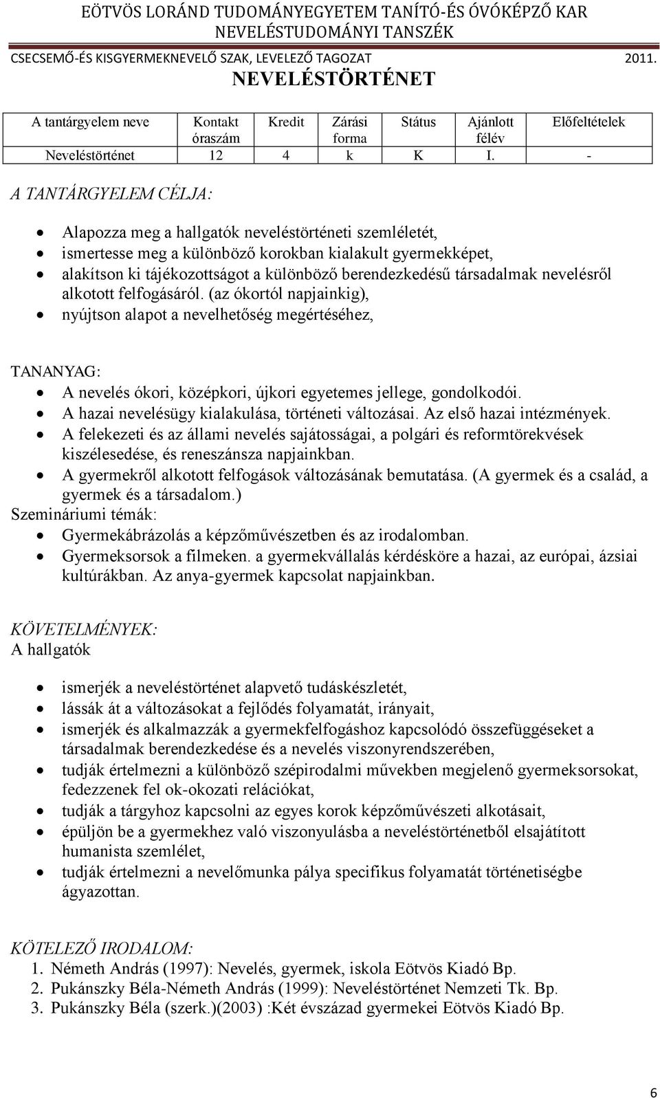 társadalmak nevelésről alkotott felfogásáról. (az ókortól napjainkig), nyújtson alapot a nevelhetőség megértéséhez, A nevelés ókori, középkori, újkori egyetemes jellege, gondolkodói.