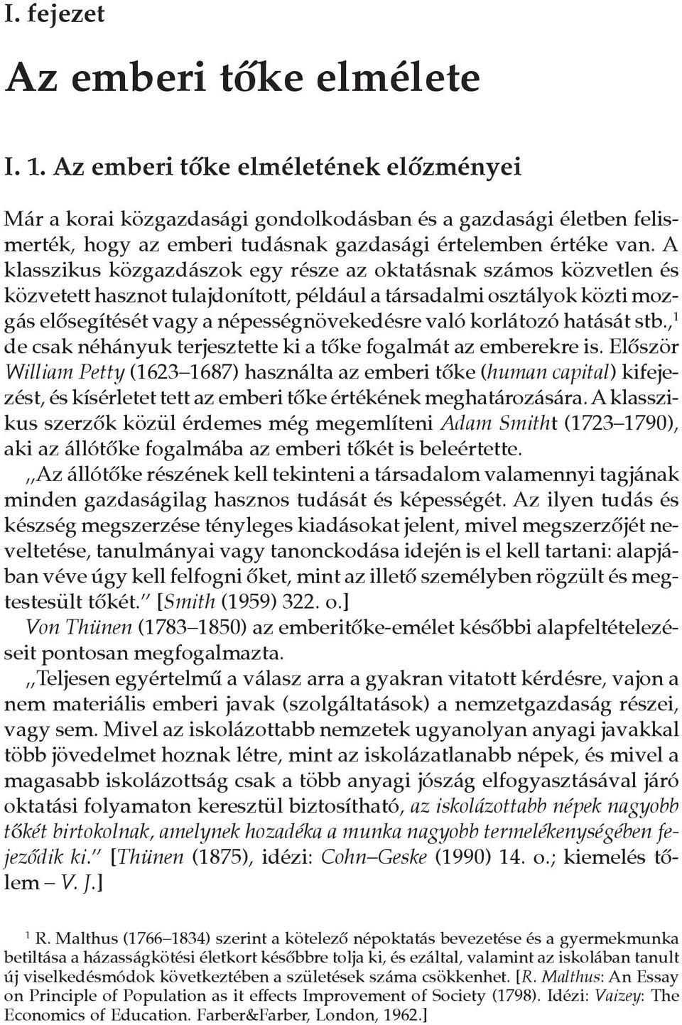 A klasszikus közgazdászok egy része az oktatásnak számos közvetlen és közvetett hasznot tulajdonított, például a társadalmi osztályok közti mozgás elõsegítését vagy a népességnövekedésre való