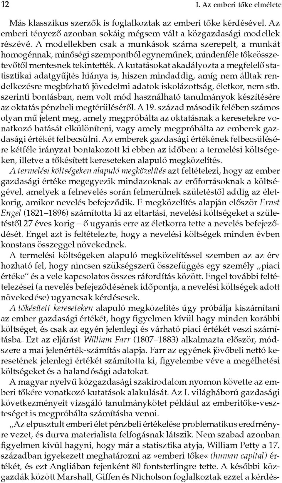 A kutatásokat akadályozta a megfelelõ statisztikai adatgyûjtés hiánya is, hiszen mindaddig, amíg nem álltak rendelkezésre megbízható jövedelmi adatok iskolázottság, életkor, nem stb.