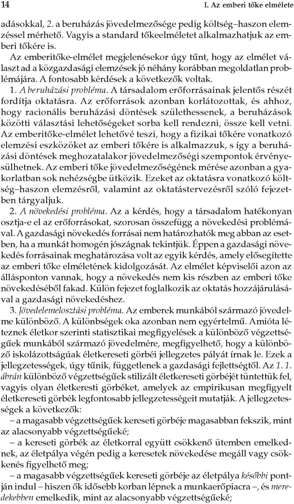 A beruházási probléma. A társadalom erõforrásainak jelentõs részét fordítja oktatásra.