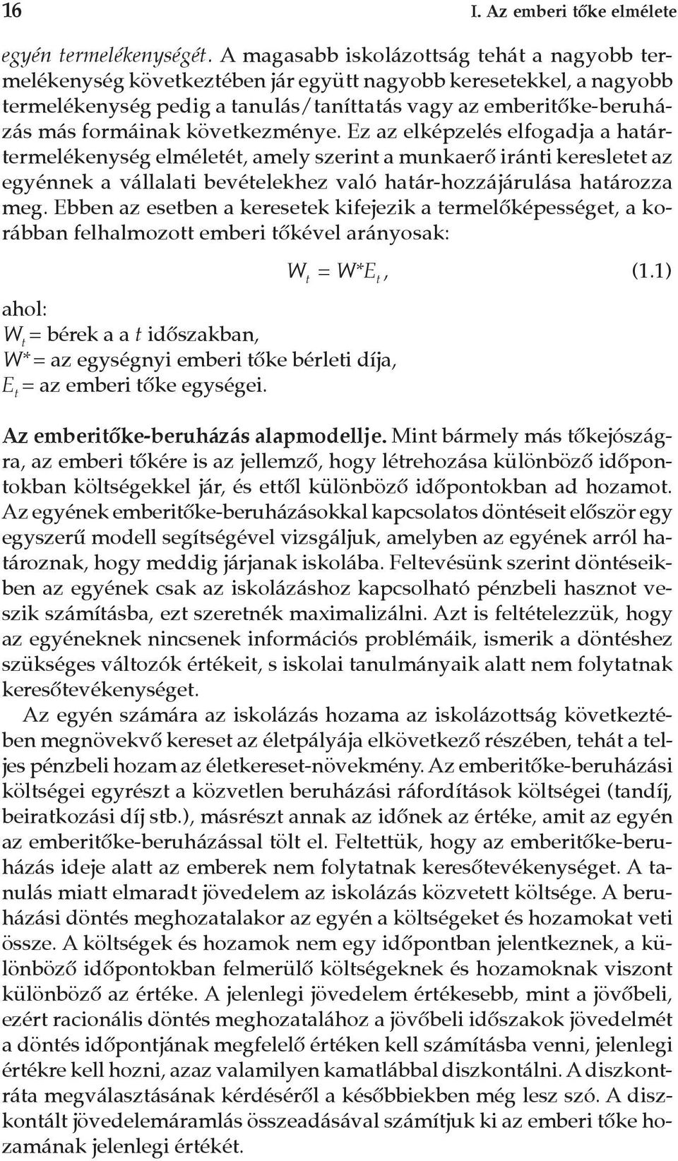 következménye. Ez az elképzelés elfogadja a határtermelékenység elméletét, amely szerint a munkaerõ iránti keresletet az egyénnek a vállalati bevételekhez való határ-hozzájárulása határozza meg.