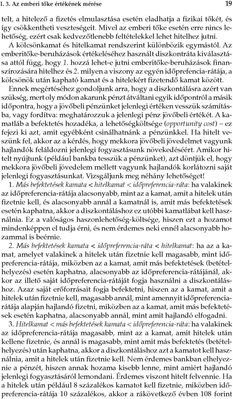 Az emberitõke-beruházások értékeléséhez használt diszkontráta kiválasztása attól függ, hogy 1. hozzá lehet-e jutni emberitõke-beruházások finanszírozására hitelhez és 2.