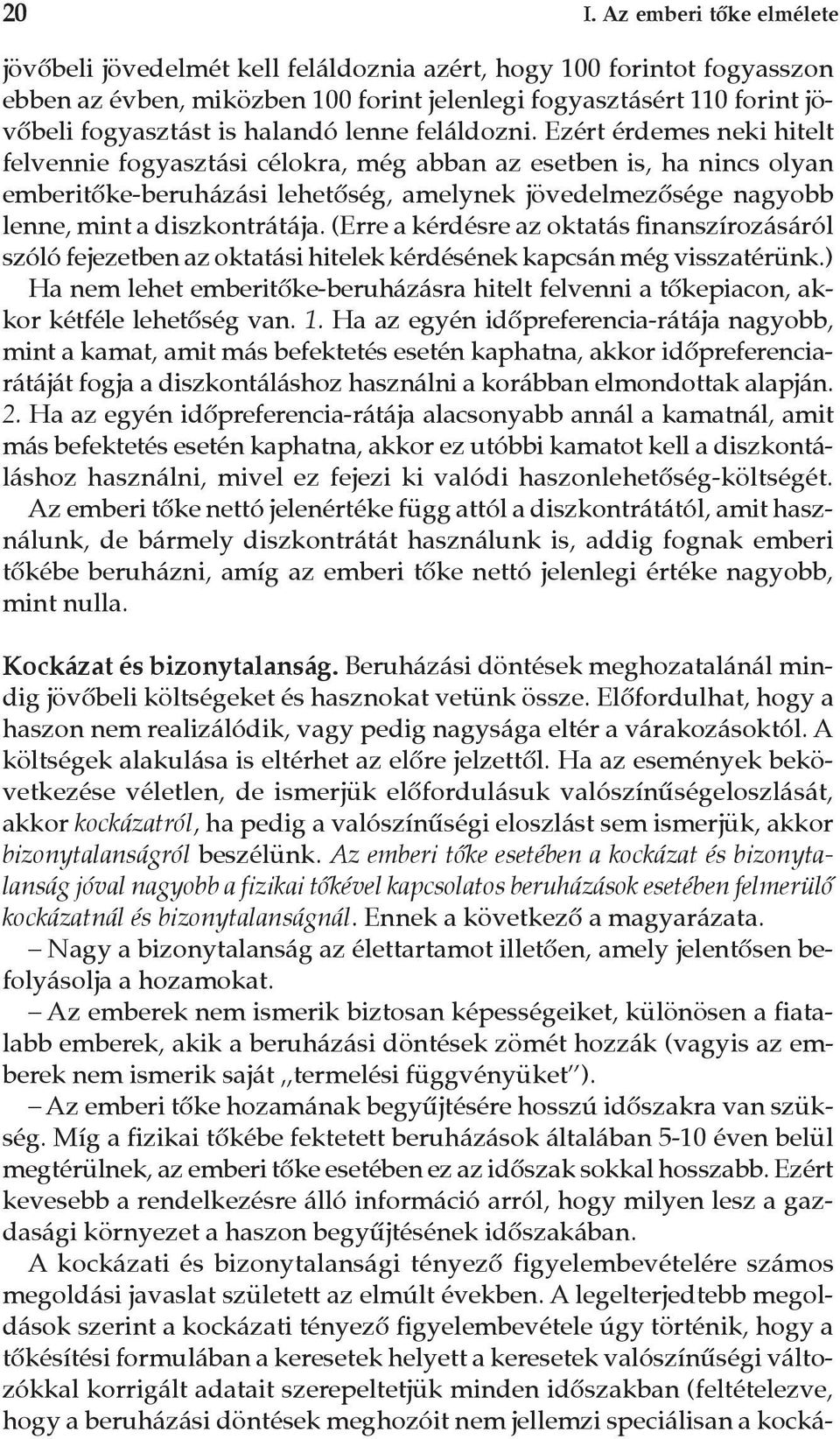 Ezért érdemes neki hitelt felvennie fogyasztási célokra, még abban az esetben is, ha nincs olyan emberitõke-beruházási lehetõség, amelynek jövedelmezõsége nagyobb lenne, mint a diszkontrátája.