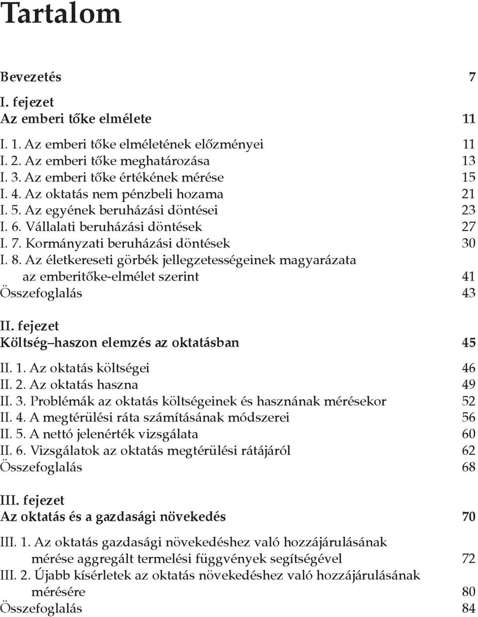 Az életkereseti görbék jellegzetességeinek magyarázata az emberitõke-elmélet szerint 41 Összefoglalás 43 II. fejezet Költség haszon elemzés az oktatásban 45 II. 1. Az oktatás költségei 46 II. 2.