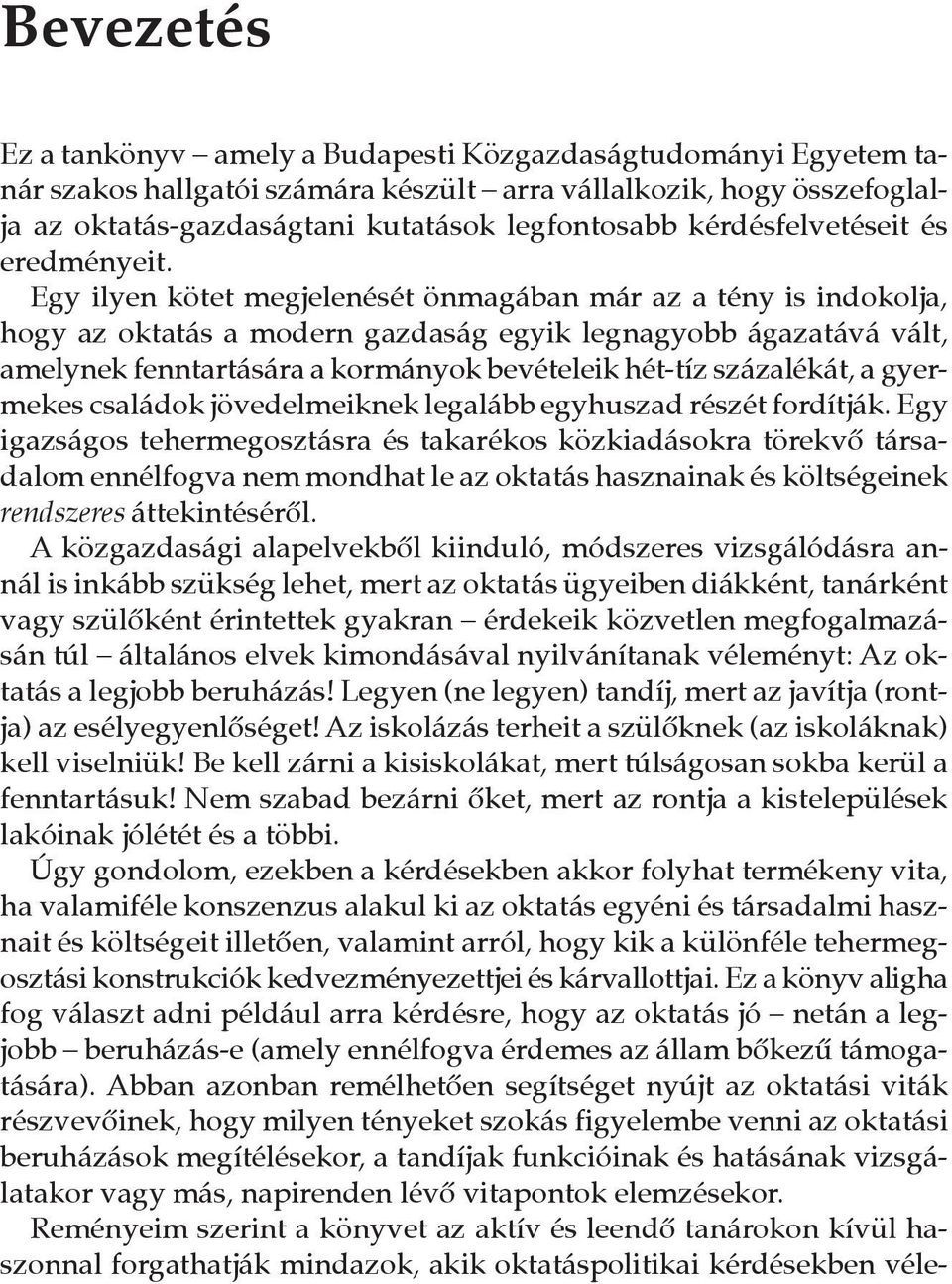Egy ilyen kötet megjelenését önmagában már az a tény is indokolja, hogy az oktatás a modern gazdaság egyik legnagyobb ágazatává vált, amelynek fenntartására a kormányok bevételeik hét-tíz százalékát,
