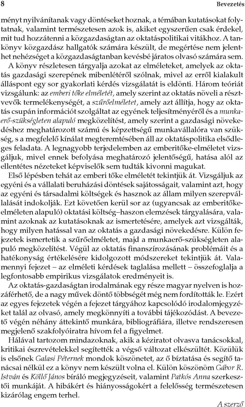 A könyv részletesen tárgyalja azokat az elméleteket, amelyek az oktatás gazdasági szerepének mibenlétérõl szólnak, mivel az errõl kialakult álláspont egy sor gyakorlati kérdés vizsgálatát is eldönti.