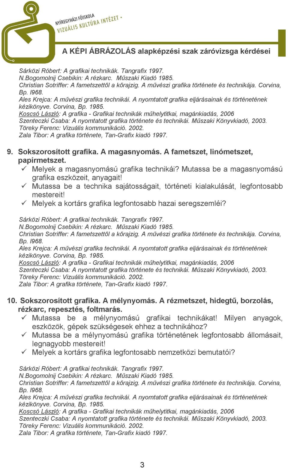 Melyek a kortárs grafika legfontosabb hazai seregszemléi? 10. Sokszorosított grafika. A mélynyomás. A rézmetszet, hidegtű, borzolás, rézkarc, repesztés, foltmarás.